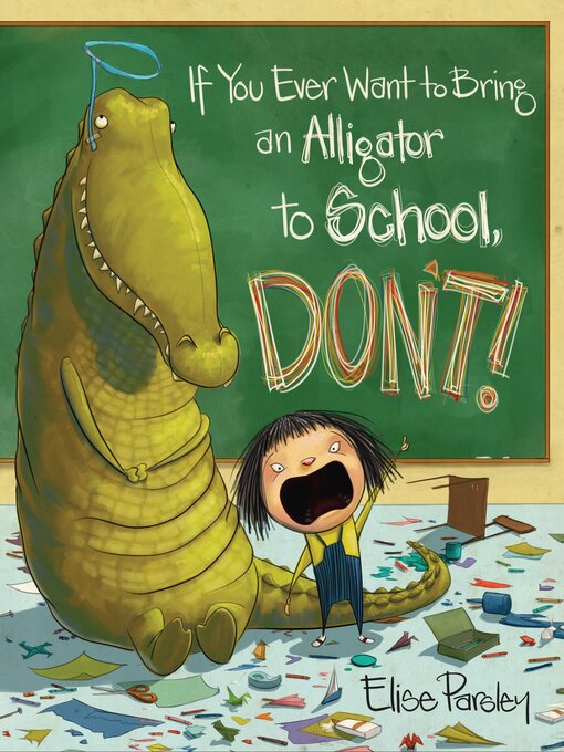 Title details for If You Ever Want to Bring an Alligator to School, Don't! by Elise Parsley - Available